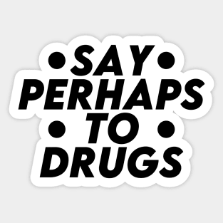 Say Perhaps To Drugs (black) Sticker